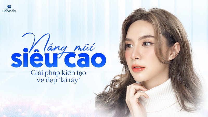 Nâng mũi siêu cao - Giải pháp kiến tạo vẻ đẹp "lai Tây" 7 Nâng mũi siêu cao