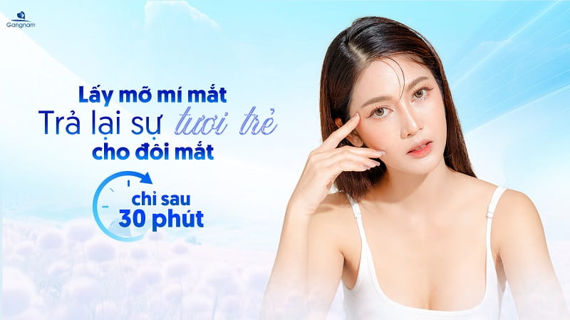 Lấy mỡ mí mắt - Trả lại sự tươi trẻ cho đôi mắt chỉ sau 30 phút 5 Lấy mỡ mí mắt