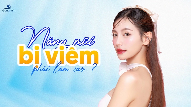 Nâng mũi bị viêm phải làm sao? 4 Nâng mũi bị viêm