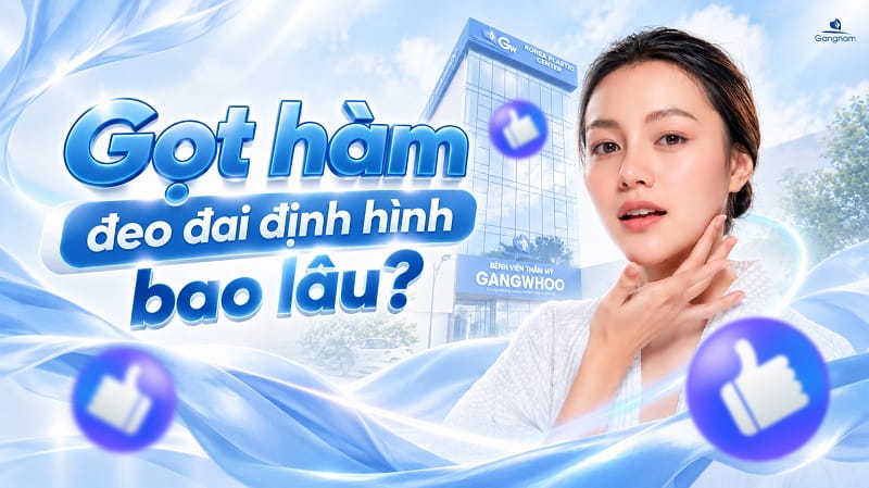 Gọt hàm đeo đai định hình bao lâu? 6 Gọt hàm đeo đai định hình bao lâu?